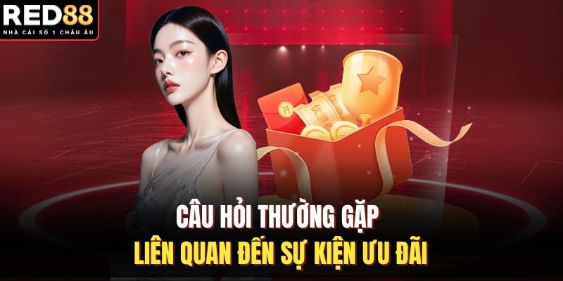Câu hỏi thường gặp liên quan đến sự kiện  ưu đãi