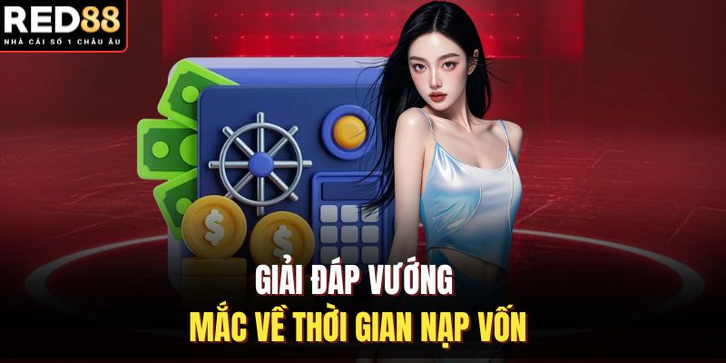 Giải đáp vướng mắc về thời gian nạp vốn