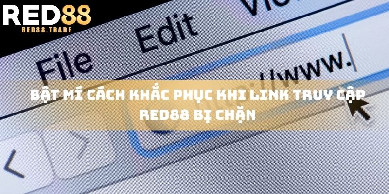 Bật mí cách khắc phục khi link truy cập RED88 bị chặn