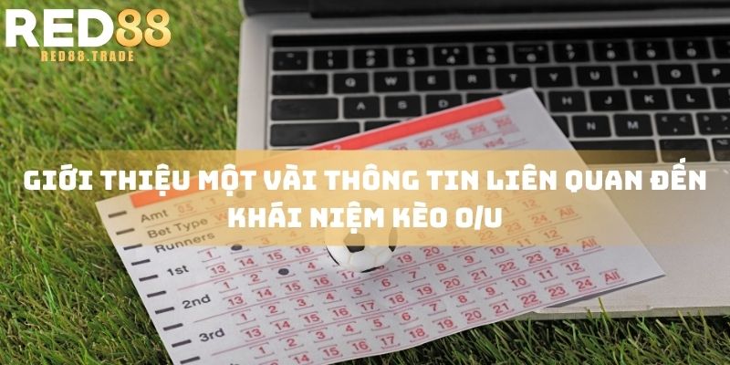 Giới thiệu một vài thông tin liên quan đến khái niệm kèo O/U