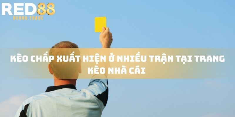 Kèo chấp xuất hiện ở nhiều trận tại trang RED88