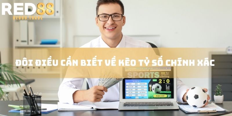 Đôi điều cần biết về kèo tỷ số chính xác