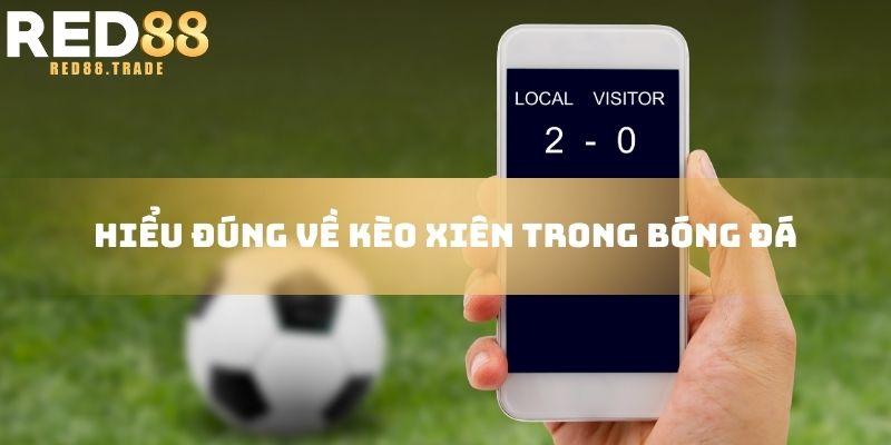 Hiểu đúng về kèo xiên trong bóng đá