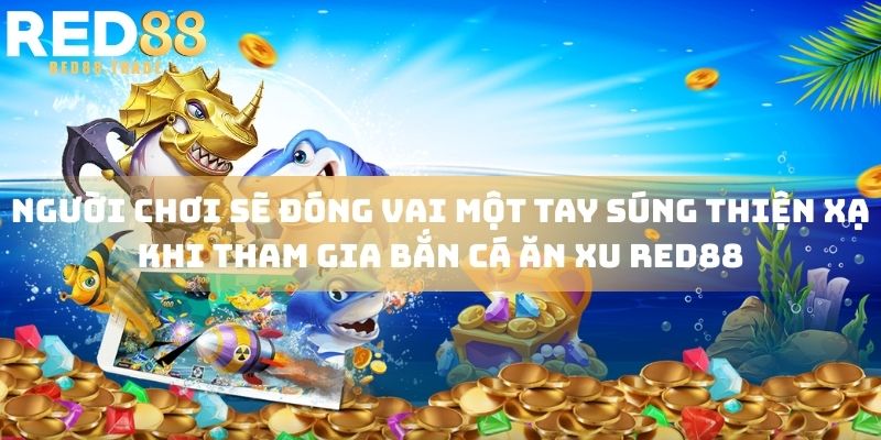 Người chơi sẽ đóng vai một tay súng thiện xạ khi tham gia bắn cá ăn xu RED88