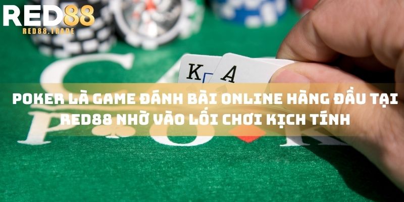 Poker là game đánh bài online hàng đầu tại RED88 nhờ vào lối chơi kịch tính