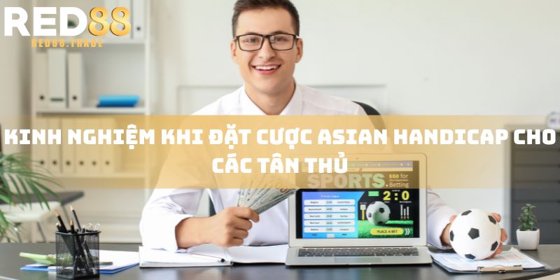 Kinh nghiệm khi đặt cược Asian Handicap cho các tân thủ